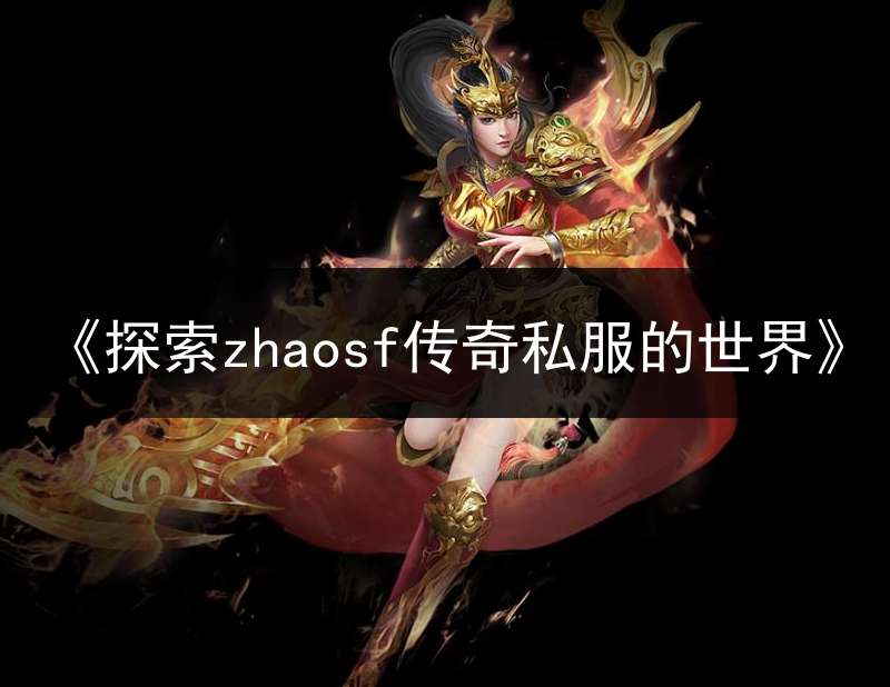 《探索zhaosf传奇私服的世界》