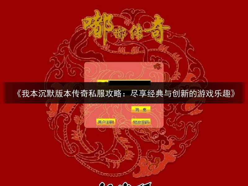 《我本沉默版本传奇私服攻略：尽享经典与创新的游戏乐趣》